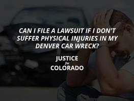 Can I File a Lawsuit if I Don't Have Physical Injuries in a Denver Car Wreck?