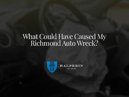 What Could Have Caused My Richmond Auto Wreck?