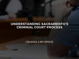 Understanding Sacramento’s Criminal Court Process